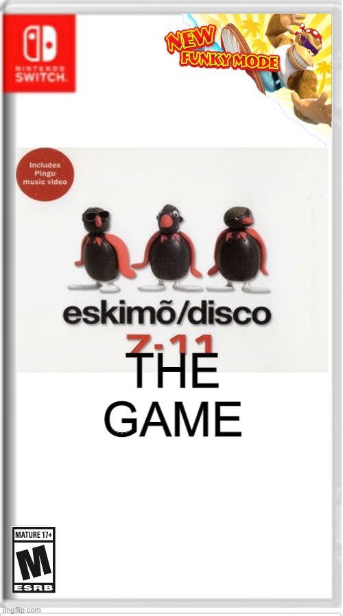 does anyone other then me remember that Eskimo Disco 7/11 music video that had Pingu in it for some reason? | THE GAME | image tagged in blank switch game,pingu,memes | made w/ Imgflip meme maker