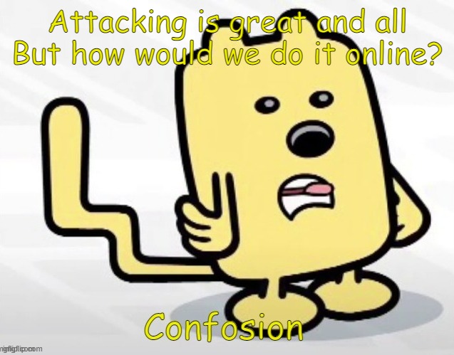 Maybe play a Roblox game and see who wins | Attacking is great and all
But how would we do it online? | image tagged in wubbzy confosion,attack | made w/ Imgflip meme maker