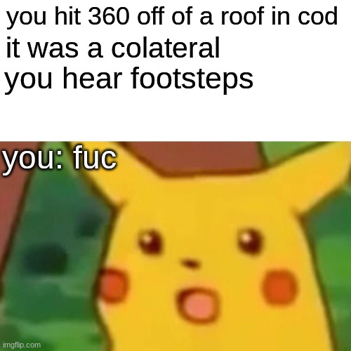 *gun cocks* enemy: goodnight. *pew* | you hit 360 off of a roof in cod; it was a colateral; you hear footsteps; you: fuc | image tagged in memes,surprised pikachu,cod | made w/ Imgflip meme maker
