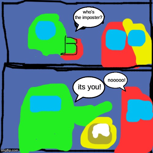 Heres a template i drew :) | who's the imposter? nooooo! its you! | image tagged in memes,blank transparent square | made w/ Imgflip meme maker