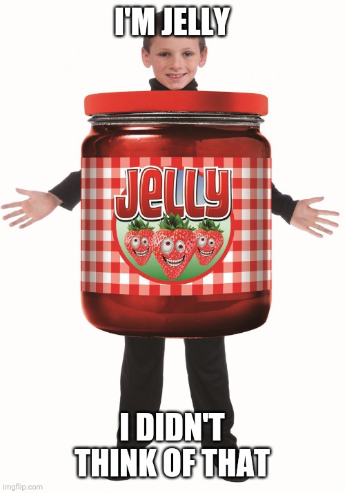 Jelly | I'M JELLY I DIDN'T THINK OF THAT | image tagged in jelly | made w/ Imgflip meme maker