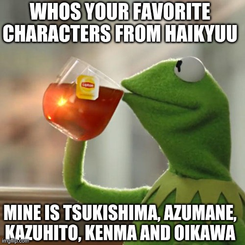 But That's None Of My Business Meme | WHOS YOUR FAVORITE CHARACTERS FROM HAIKYUU; MINE IS TSUKISHIMA, AZUMANE, KAZUHITO, KENMA AND OIKAWA | image tagged in haikyuu | made w/ Imgflip meme maker