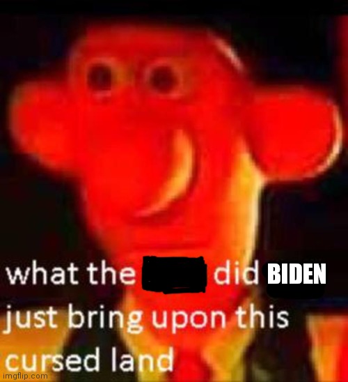 What the f**k did you just bring upon this cursed land | BIDEN | image tagged in what the f k did you just bring upon this cursed land | made w/ Imgflip meme maker