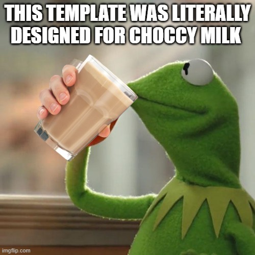 But That's None Of My Business | THIS TEMPLATE WAS LITERALLY DESIGNED FOR CHOCCY MILK | image tagged in memes,but that's none of my business,kermit the frog | made w/ Imgflip meme maker