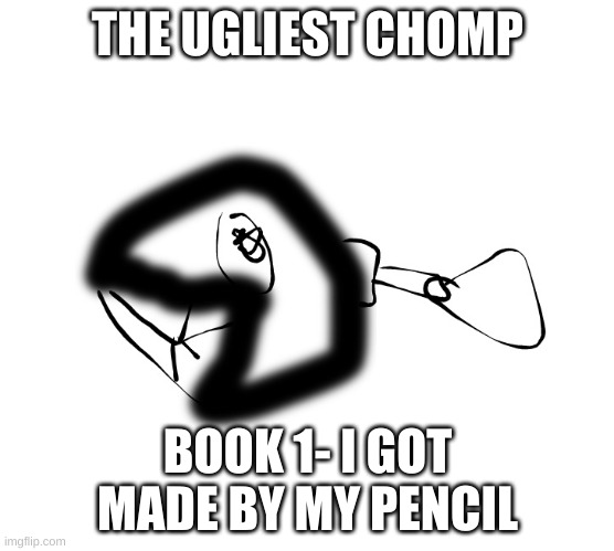 the ugliest chomp | THE UGLIEST CHOMP; BOOK 1- I GOT MADE BY MY PENCIL | image tagged in super mario,chain chomp | made w/ Imgflip meme maker