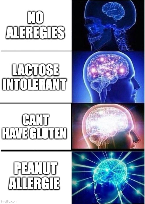 allergiess according to Kevin James | NO ALEREGIES; LACTOSE INTOLERANT; CANT HAVE GLUTEN; PEANUT ALLERGIE | image tagged in memes,expanding brain,allergies,good memes,funny memes,best memes | made w/ Imgflip meme maker