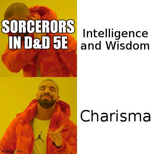 Why is the sorcerors class like this? | Intelligence and Wisdom; SORCERORS IN D&D 5E; Charisma | image tagged in memes,drake hotline bling | made w/ Imgflip meme maker