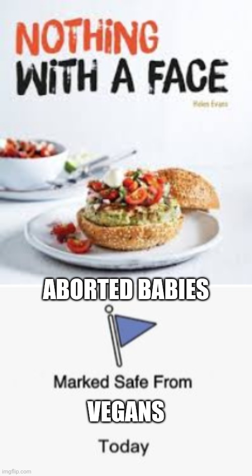 Babies safe. | ABORTED BABIES; VEGANS | image tagged in abortion is murder,marked safe from facebook meme template | made w/ Imgflip meme maker