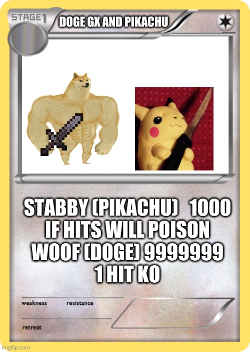 the best pokemans eva | DOGE GX AND PIKACHU; STABBY (PIKACHU)   1000
IF HITS WILL POISON

WOOF (DOGE) 9999999
1 HIT KO | image tagged in blank pokemon card | made w/ Imgflip meme maker