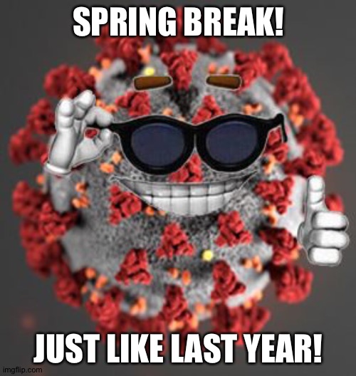 Coronavirus | SPRING BREAK! JUST LIKE LAST YEAR! | image tagged in coronavirus | made w/ Imgflip meme maker