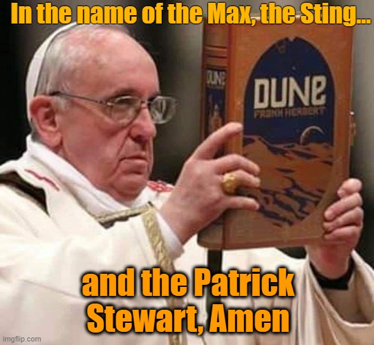 Dune | In the name of the Max, the Sting... and the Patrick Stewart, Amen | image tagged in funny | made w/ Imgflip meme maker