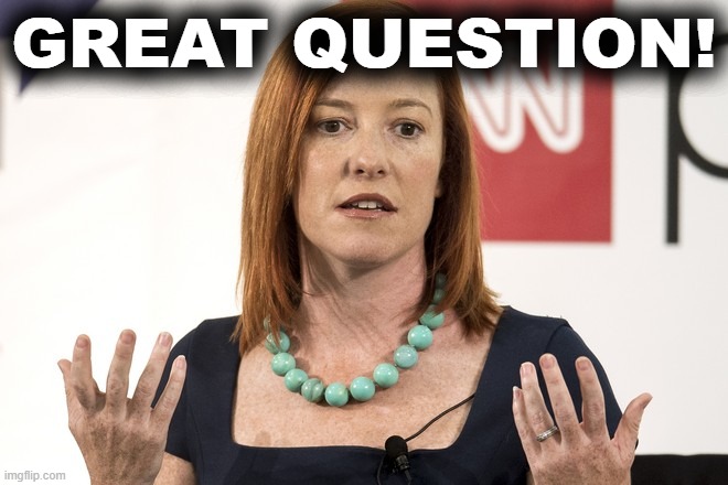 Jen psaki | GREAT QUESTION! | image tagged in jen psaki | made w/ Imgflip meme maker