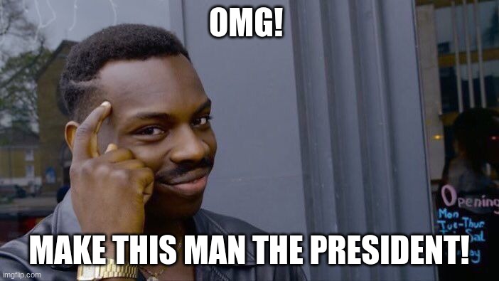 Roll Safe Think About It Meme | OMG! MAKE THIS MAN THE PRESIDENT! | image tagged in memes,roll safe think about it | made w/ Imgflip meme maker