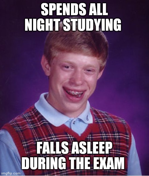 xP | SPENDS ALL NIGHT STUDYING; FALLS ASLEEP DURING THE EXAM | image tagged in memes,bad luck brian | made w/ Imgflip meme maker