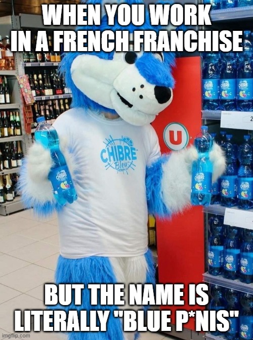 Sus French Compagny | WHEN YOU WORK IN A FRENCH FRANCHISE; BUT THE NAME IS LITERALLY "BLUE P*NIS" | image tagged in blue,weird name,sus,drink | made w/ Imgflip meme maker