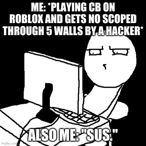 Also Also Me Game Gay Imgflip - hacks for cb roblox