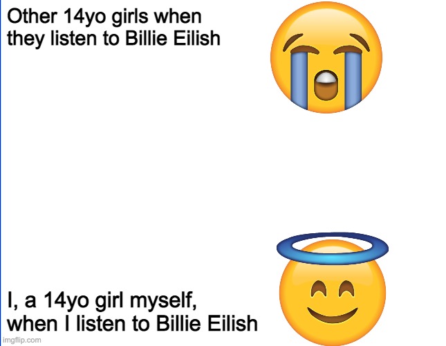 Billie eilish meme | Other 14yo girls when they listen to Billie Eilish; I, a 14yo girl myself, when I listen to Billie Eilish | image tagged in billie eilish,funny,funny memes,memes | made w/ Imgflip meme maker