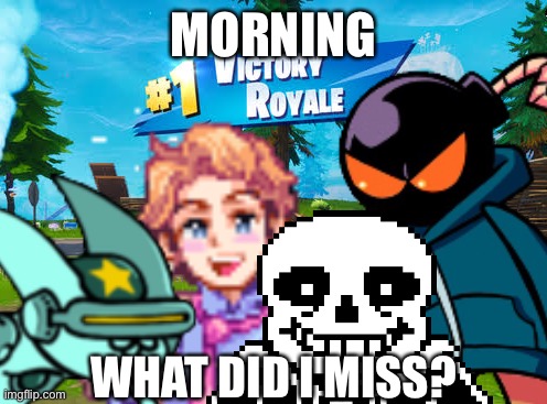 Epic Crossover | MORNING; WHAT DID I MISS? | image tagged in epic | made w/ Imgflip meme maker