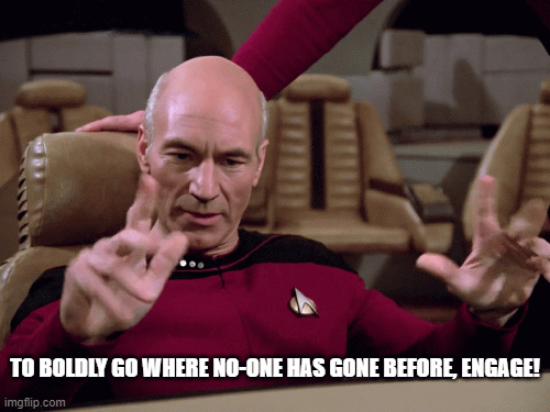 TO BOLDLY GO WHERE NO-ONE HAS GONE BEFORE, ENGAGE! | image tagged in gifs | made w/ Imgflip images-to-gif maker