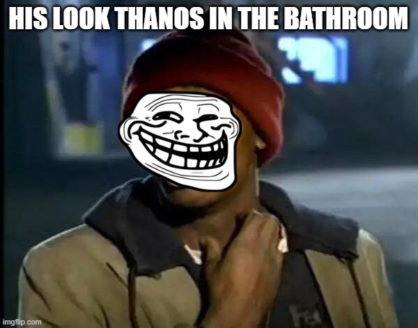 Y'all Got Any More Of That Meme | HIS LOOK THANOS IN THE BATHROOM | image tagged in memes,y'all got any more of that | made w/ Imgflip meme maker