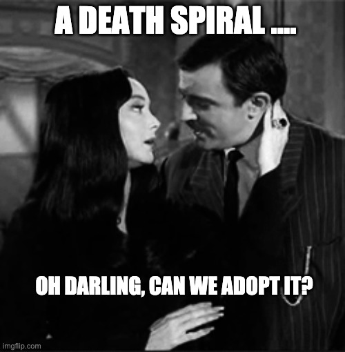 A DEATH SPIRAL .... OH DARLING, CAN WE ADOPT IT? | made w/ Imgflip meme maker