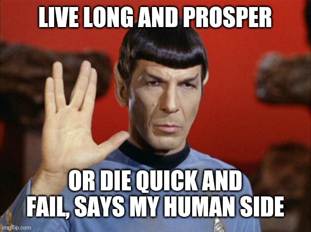 spock salute | LIVE LONG AND PROSPER; OR DIE QUICK AND FAIL, SAYS MY HUMAN SIDE | image tagged in spock salute | made w/ Imgflip meme maker