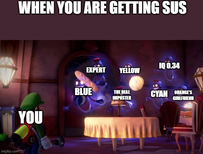 Luigi plays among us | WHEN YOU ARE GETTING SUS; IQ 0.34; EXPERT; YELLOW; BLUE; CYAN; ORANGE'S GIRLFRIEND; THE REAL IMPOSTER; YOU | image tagged in luigi mansions ghost | made w/ Imgflip meme maker