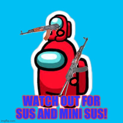 They're taking over the ship! | WATCH OUT FOR SUS AND MINI SUS! | image tagged in red with mini crewmate,red,crewmate,ak47 | made w/ Imgflip meme maker