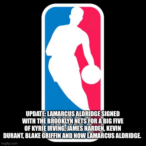 I hate this. | UPDATE: LAMARCUS ALDRIDGE SIGNED WITH THE BROOKLYN NETS FOR A BIG FIVE OF KYRIE IRVING, JAMES HARDEN, KEVIN DURANT, BLAKE GRIFFIN AND NOW LAMARCUS ALDRIDGE. | image tagged in nba | made w/ Imgflip meme maker