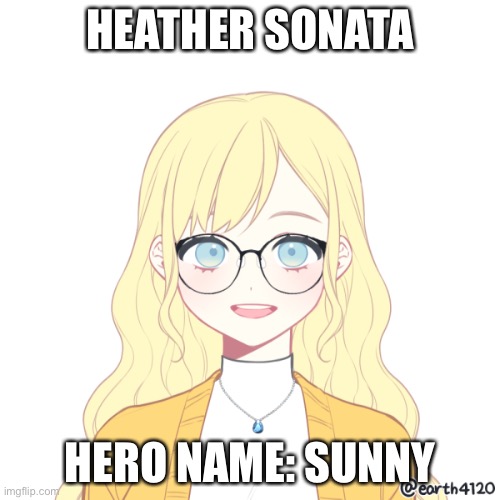 "I wish I were Heather" hint for my purpose of creating this character | HEATHER SONATA; HERO NAME: SUNNY | made w/ Imgflip meme maker