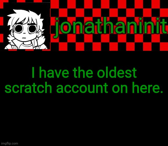 At 6 years and 10 months, only 2 more months for 7th anniversary
(Correction, 2nd oldest) | I have the oldest scratch account on here. | image tagged in jonathaninit template but the pfp is my favorite character | made w/ Imgflip meme maker