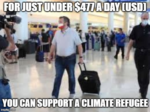 climate refugee | FOR JUST UNDER $477 A DAY (USD); YOU CAN SUPPORT A CLIMATE REFUGEE | image tagged in climate change | made w/ Imgflip meme maker