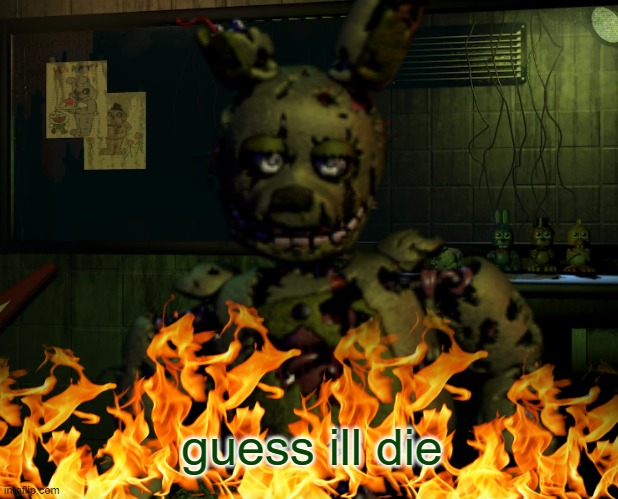 I ALWAYS COME BACK |  guess ill die | image tagged in fazbear frights,fire,springtrap,fnaf,william afton,fnaf 3 | made w/ Imgflip meme maker