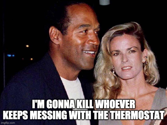 I'M GONNA KILL WHOEVER KEEPS MESSING WITH THE THERMOSTAT | image tagged in oj simpson smiling,thermostat | made w/ Imgflip meme maker