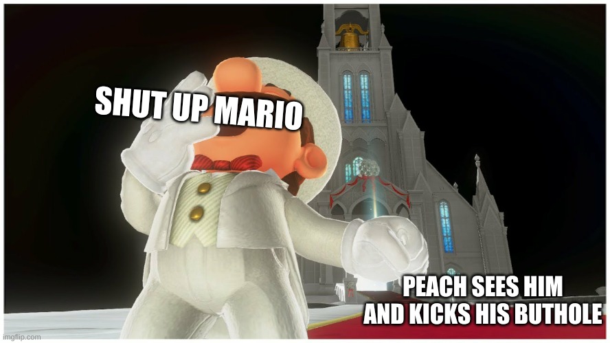 Super Mario Odyssey Mario shouting | SHUT UP MARIO; PEACH SEES HIM AND KICKS HIS BUTHOLE | image tagged in super mario odyssey mario shouting,princess peach,mario | made w/ Imgflip meme maker