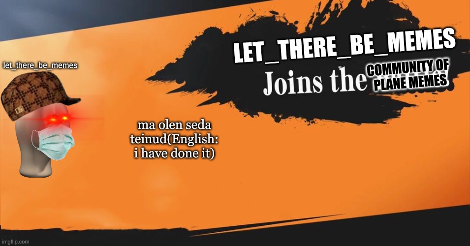 Smash Bros. | LET_THERE_BE_MEMES; let_there_be_memes; COMMUNITY OF 
PLANE MEMES; ma olen seda teinud(English: i have done it) | image tagged in smash bros,plane,yes,protectimgflip,sincewhendidmememanspeakestonian,aaaaaaaahhhhhhhhhhhhhhhhhhhhh | made w/ Imgflip meme maker