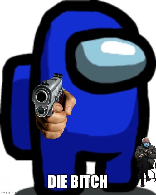Blue crewmate | DIE BITCH | image tagged in blue crewmate | made w/ Imgflip meme maker