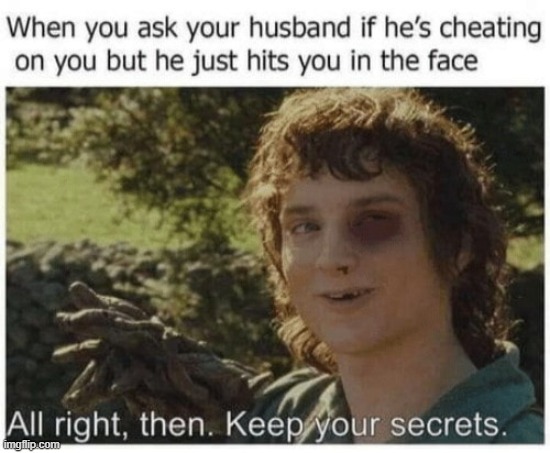 oof | image tagged in repost,alright then keep your secrets,cheating husband,men cheating,domestic abuse,domestic violence | made w/ Imgflip meme maker