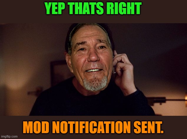 YEP THATS RIGHT MOD NOTIFICATION SENT. | image tagged in i will find you | made w/ Imgflip meme maker