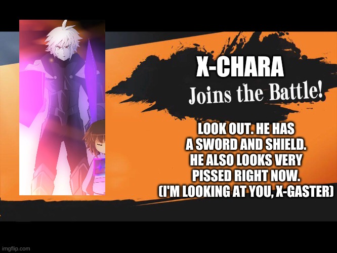 look out! | X-CHARA; LOOK OUT. HE HAS A SWORD AND SHIELD.
HE ALSO LOOKS VERY PISSED RIGHT NOW.
(I'M LOOKING AT YOU, X-GASTER) | image tagged in joins the battle smash meme | made w/ Imgflip meme maker