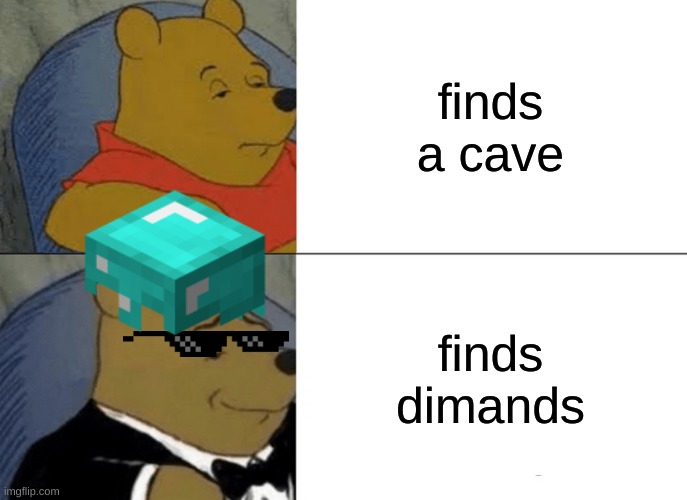 Tuxedo Winnie The Pooh | finds a cave; finds dimands | image tagged in memes,tuxedo winnie the pooh | made w/ Imgflip meme maker
