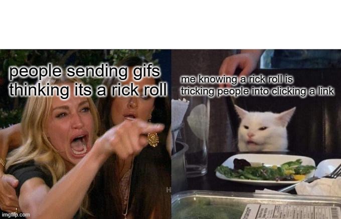 Woman Yelling At Cat Meme | people sending gifs thinking its a rick roll; me knowing a rick roll is tricking people into clicking a link | image tagged in memes,woman yelling at cat | made w/ Imgflip meme maker