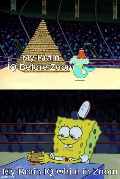 my brain doesn't like me | My Brain IQ Before Zoom; My Brain IQ while in Zoom | image tagged in spongebob burger | made w/ Imgflip meme maker