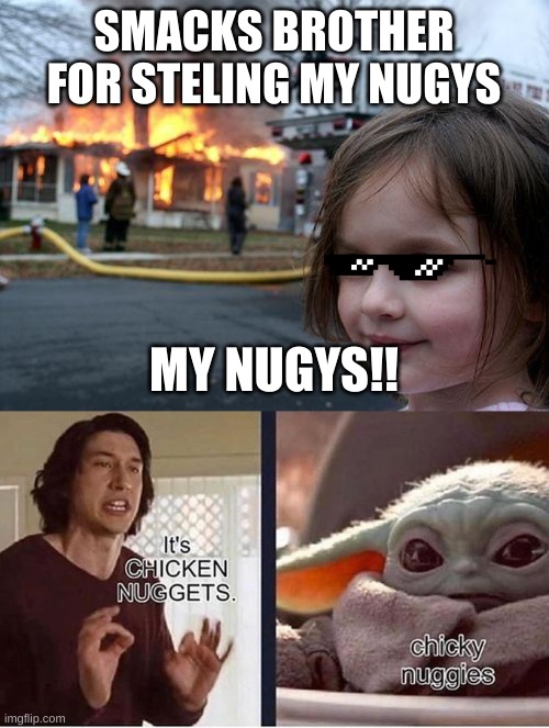 SMACKS BROTHER FOR STELING MY NUGYS; MY NUGYS!! | image tagged in memes,disaster girl | made w/ Imgflip meme maker