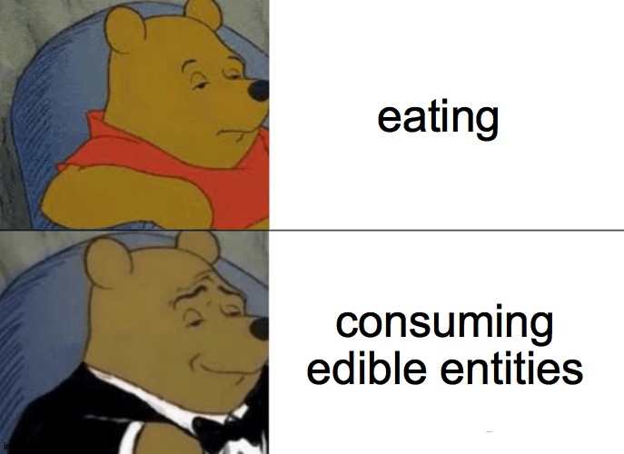 Delicious | eating; consuming edible entities | image tagged in memes,tuxedo winnie the pooh | made w/ Imgflip meme maker