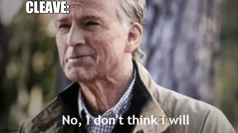 No, i dont think i will | CLEAVE: | image tagged in no i dont think i will | made w/ Imgflip meme maker