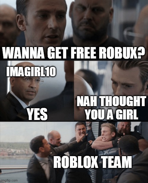 want free robux | WANNA GET FREE ROBUX? IMAGIRL10; NAH THOUGHT YOU A GIRL; YES; ROBLOX TEAM | image tagged in captain america elevator fight,memes,roblox,robux,dank memes,oh wow are you actually reading these tags | made w/ Imgflip meme maker