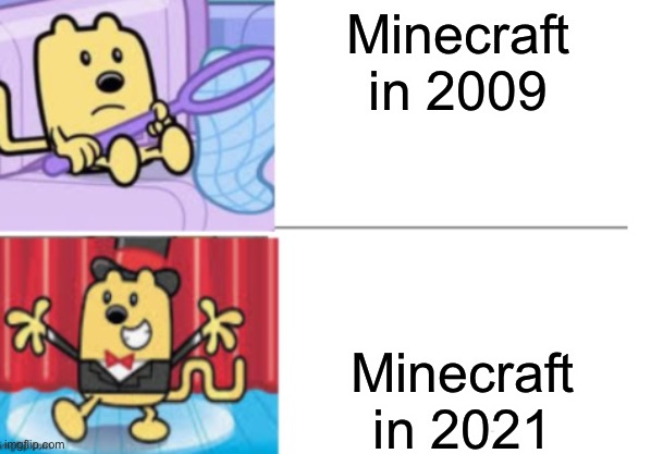 This is so true | Minecraft in 2009; Minecraft in 2021 | image tagged in fancy wubbzy,minecraft | made w/ Imgflip meme maker