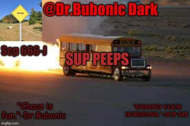 Dr.Bubonics scp 666-j temp | SUP PEEPS | image tagged in dr bubonics scp 666-j temp | made w/ Imgflip meme maker