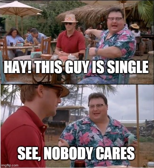 #ForeverSingle | HAY! THIS GUY IS SINGLE; SEE, NOBODY CARES | image tagged in memes,see nobody cares | made w/ Imgflip meme maker